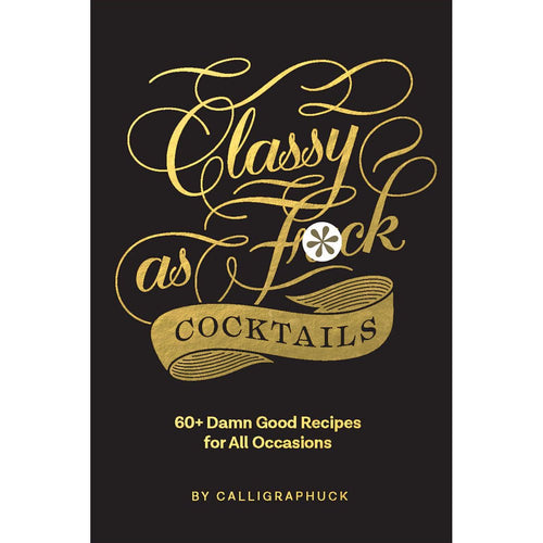 Calligraphuck Classy as Fuck Cocktails: 60+ Damn Good Recipes for All Occasions - TruLuv Novelties